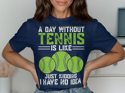 Navy t-shirt with "A Day Without Tennis Is Like... Just Kidding I Have No Idea" and tennis balls.