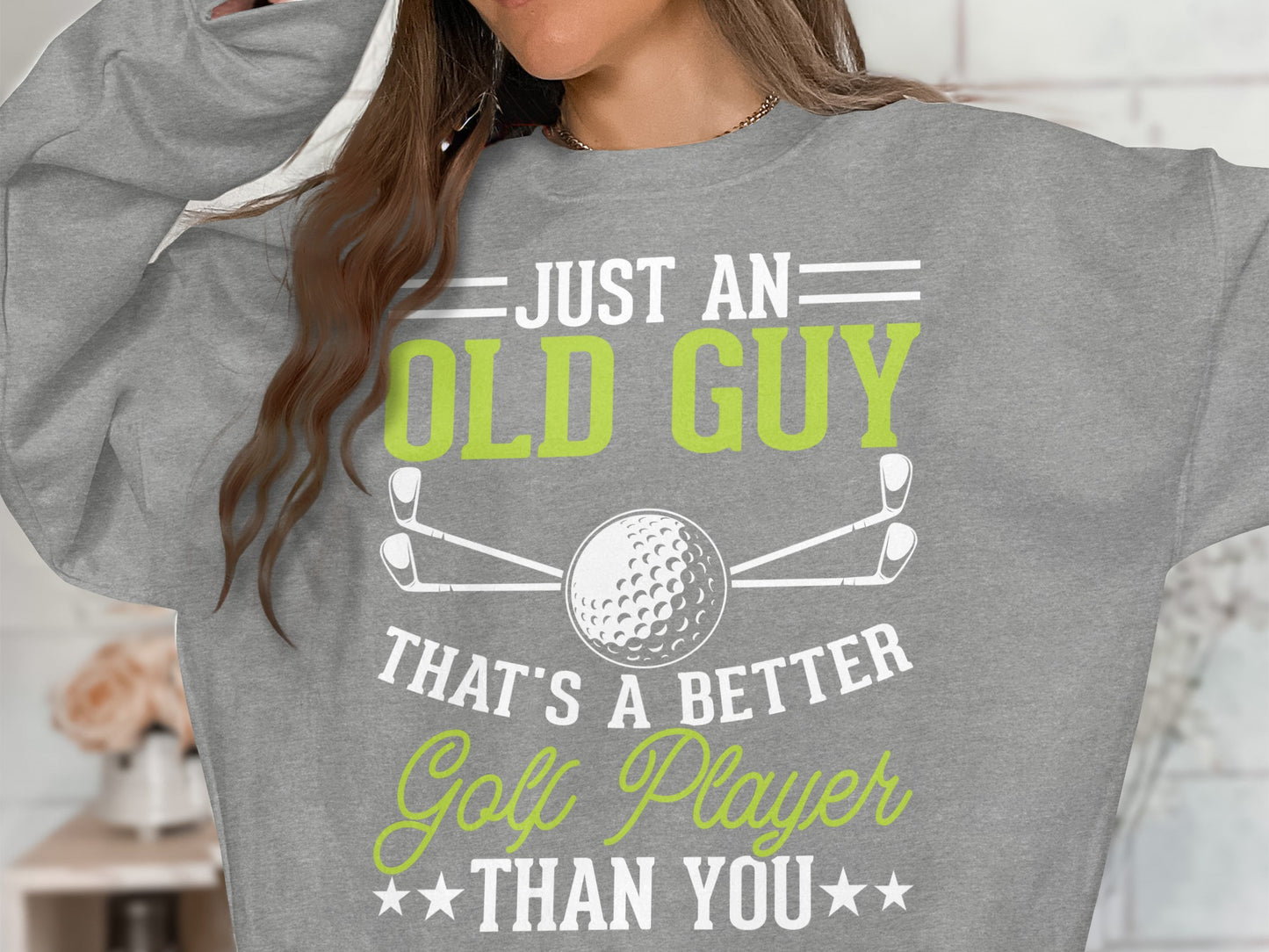 Gray sweatshirt with "JUST AN OLD GUY THAT'S A BETTER GOLF PLAYER THAN YOU" text.