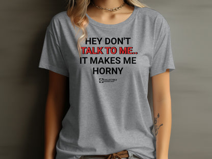 Hey Don't Talk To Me It Makes Me Horny T-shirt