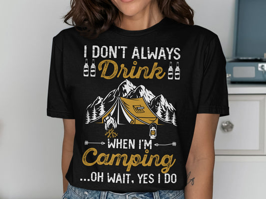 T-shirt with tent, mountains, and text "I Don't Always Drink When I'm Camping... Oh Wait, Yes I Do".