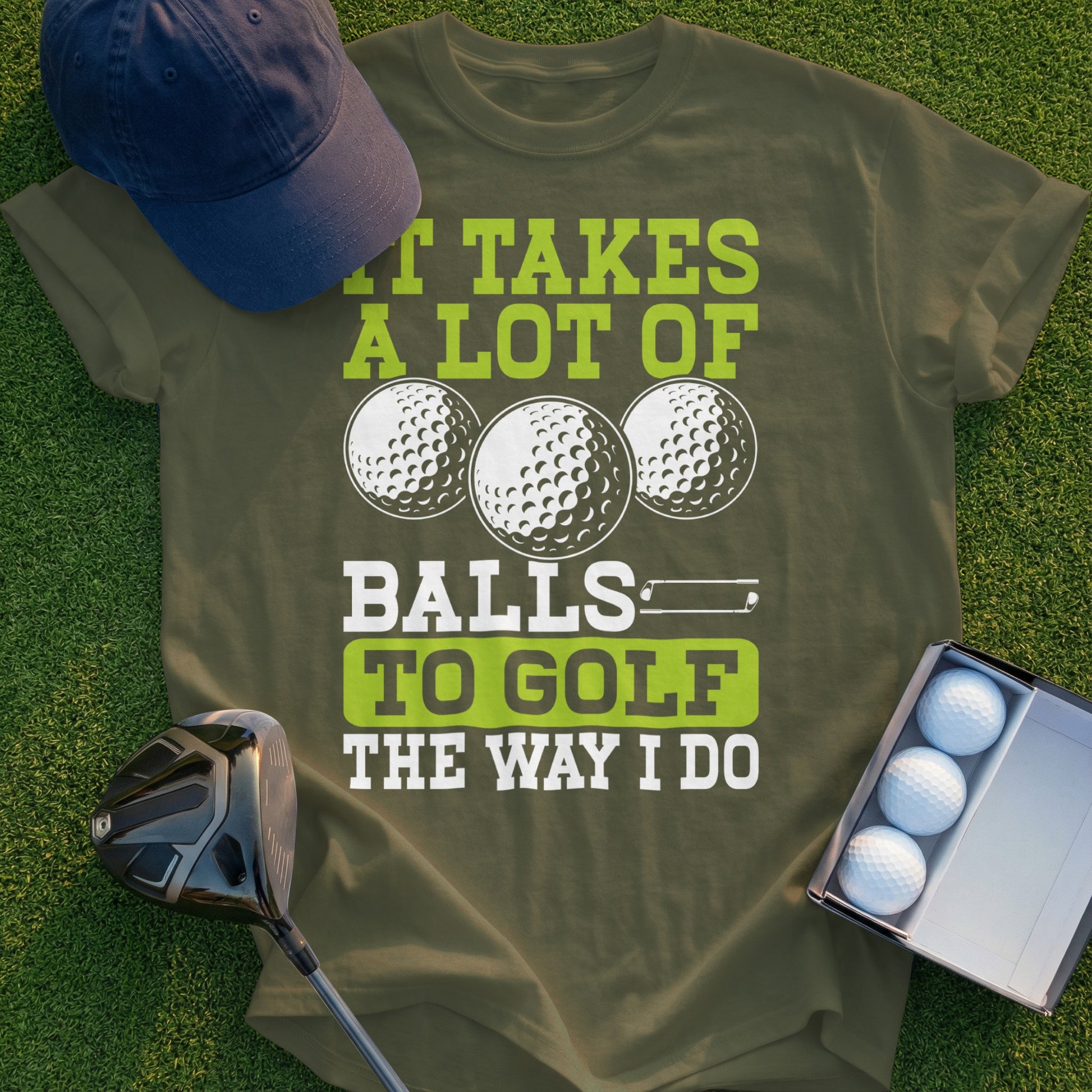 Green t-shirt with white text "IT TAKES A LOT OF BALLS TO GOLF THE WAY I DO".
