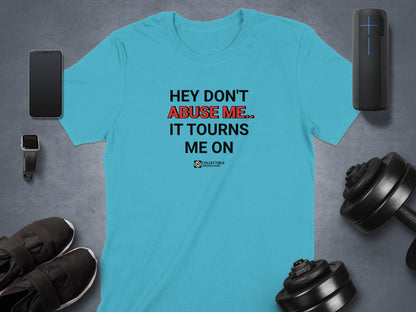 Hey Don't Abuse Me It Tourns Me On Shirt