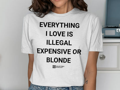 Everything I Love Is Illegal Expensive or Blonde Shirt