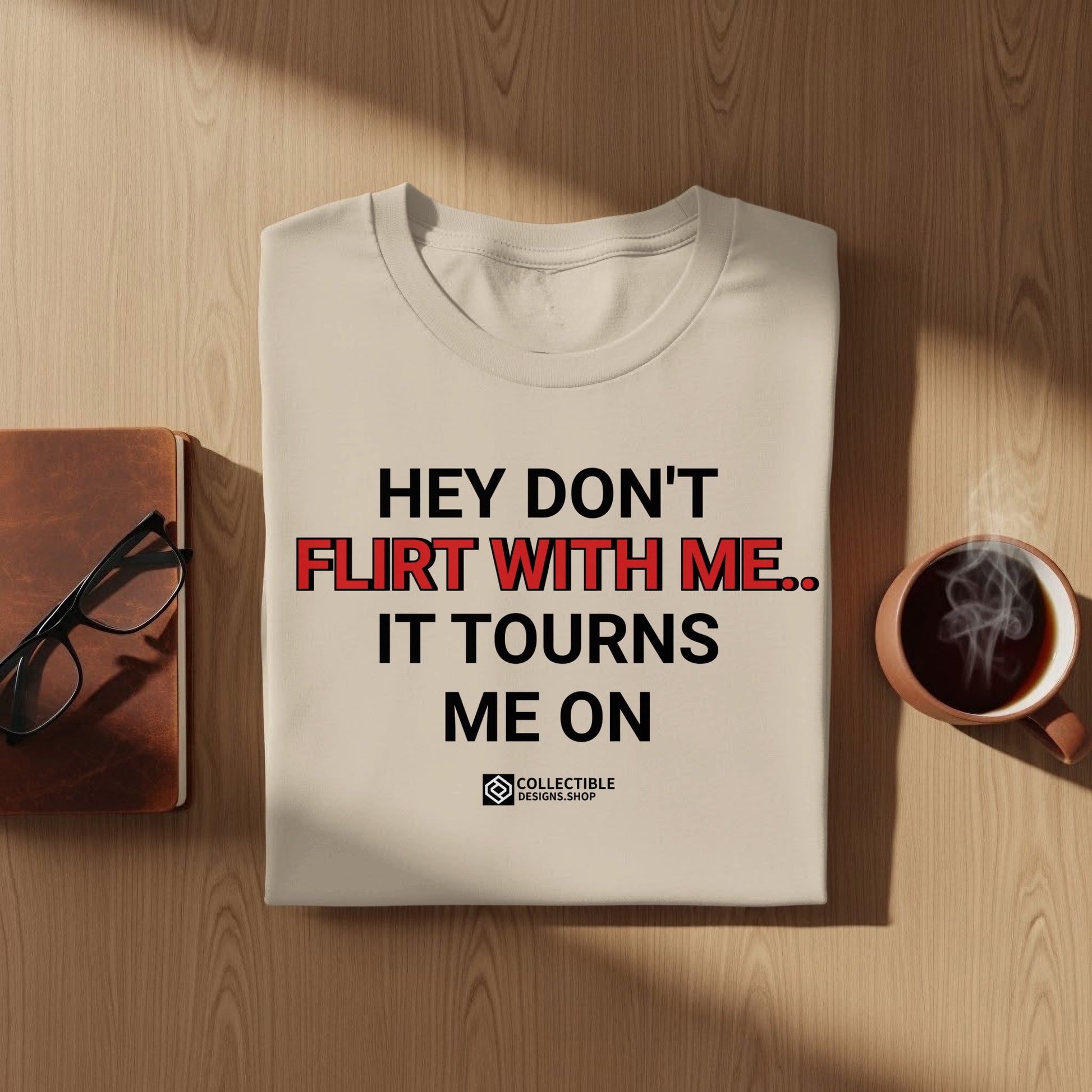HEY DON'T FLIRT WITH ME IT TOURNS ME ON T-shirt