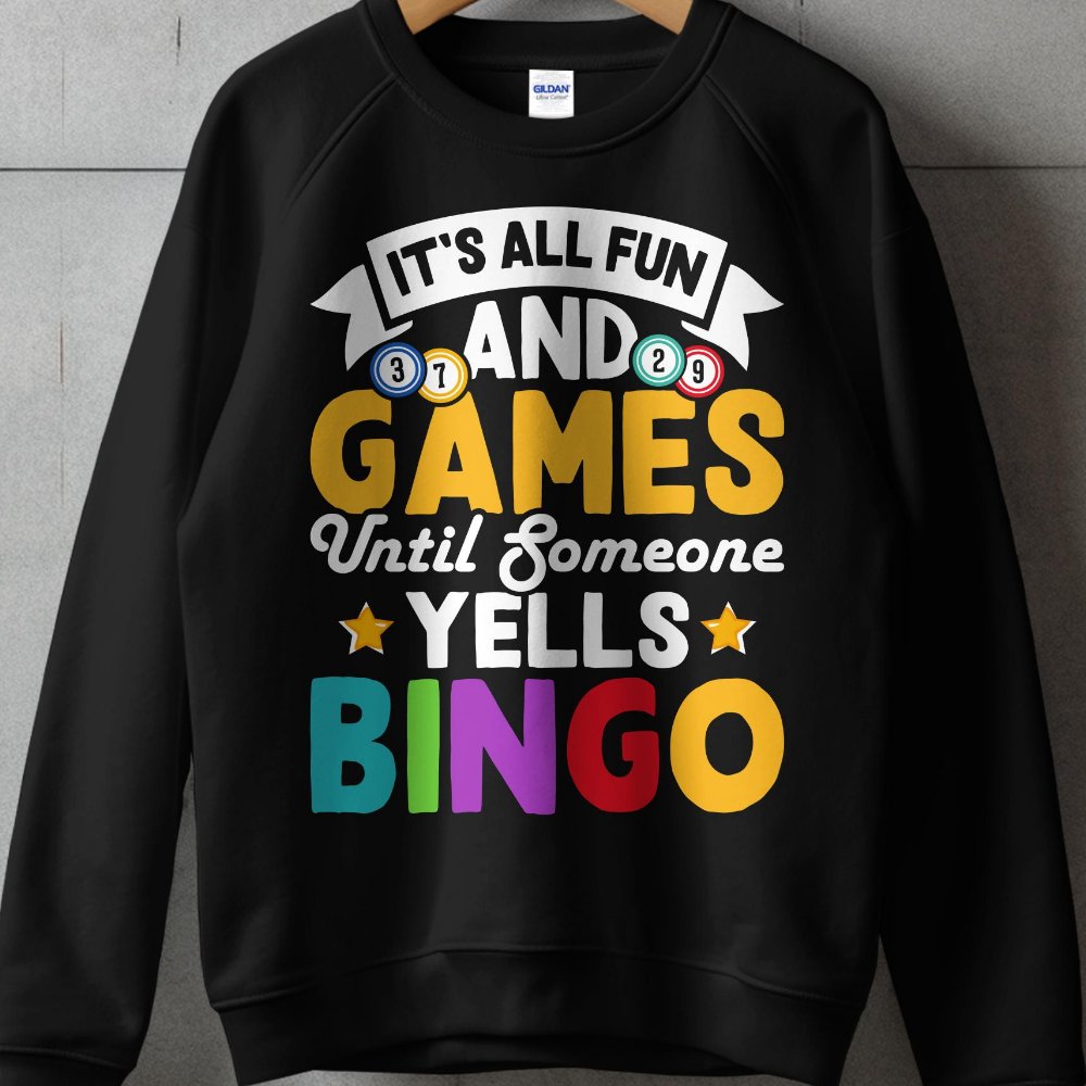 Black sweatshirt with "It's All Fun and Games Until Someone Yells BINGO".