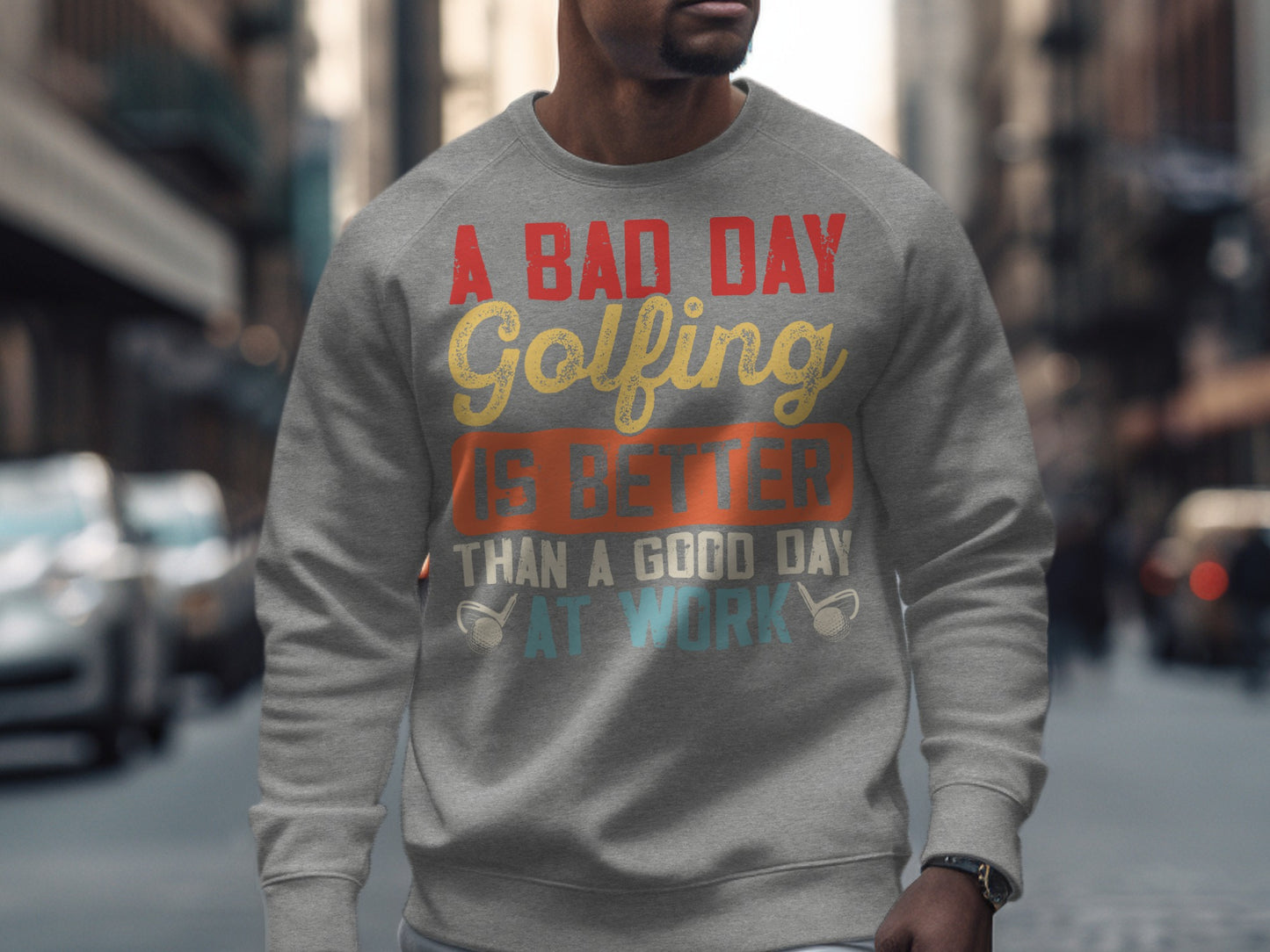 Gray sweatshirt with "A Bad Day Golfing Is Better Than A Good Day At Work" text.
