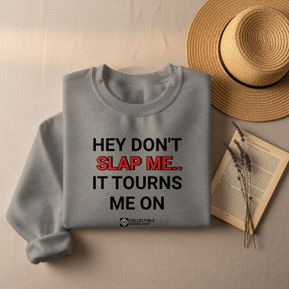 Hey Don't Slap Me It Tourns Me On Sweatshirt
