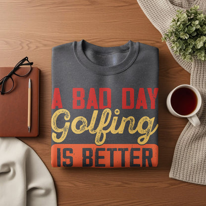 Dark gray sweatshirt with "A Bad Day Golfing Is Better" text.