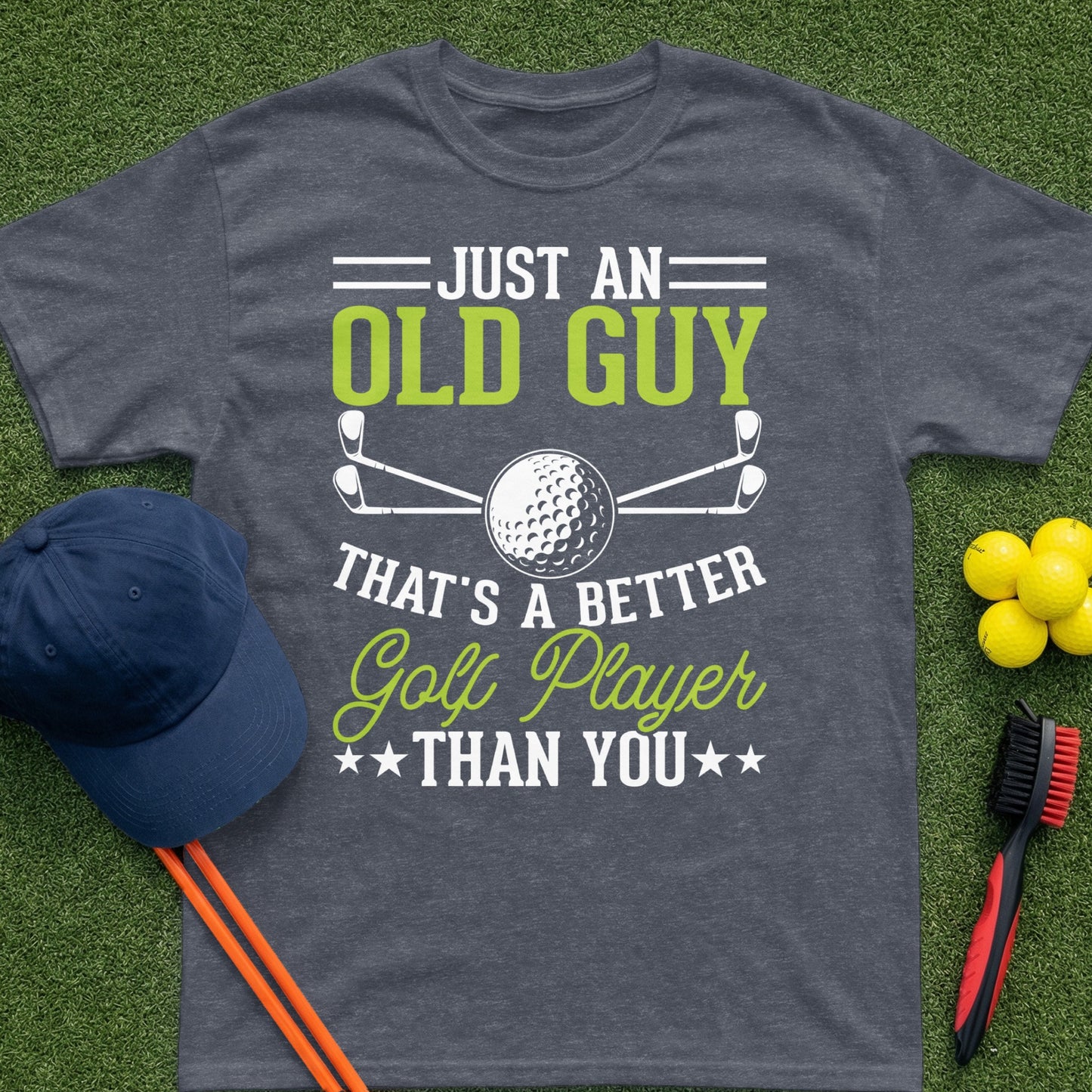 Dark gray t-shirt with "Just an Old Guy That's a Better Golf Player Than You" text.