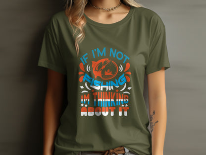 Olive green t-shirt with "If I'm not fishing, I'm thinking about it" graphic.