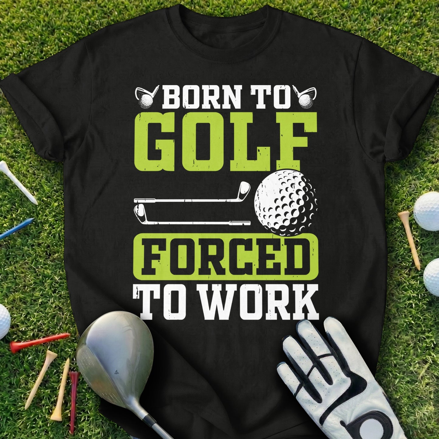 Black t-shirt with "Born to Golf, Forced to Work" text and golf accessories.