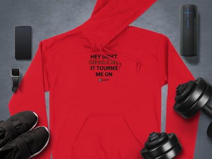Hey Don't Cuddle Me It Turns Me On Hoodie