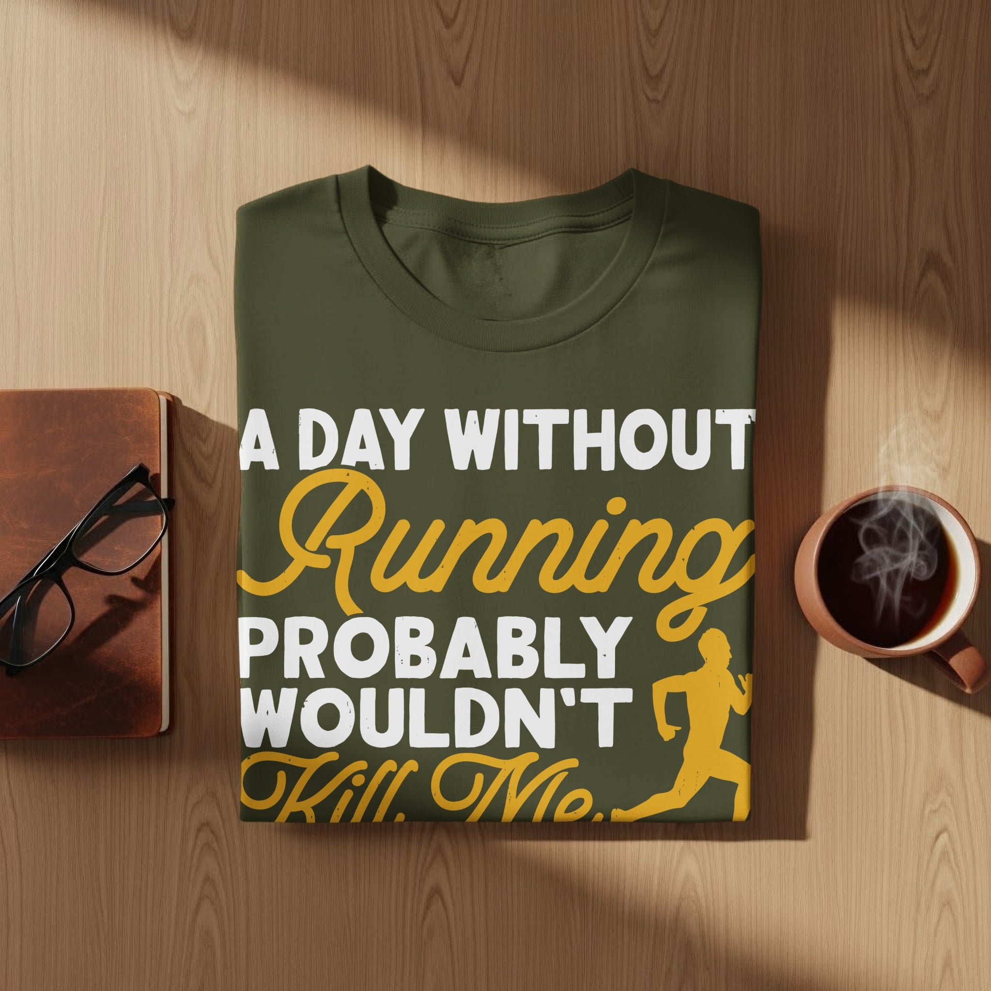 Green t-shirt with "A Day Without Running Probably Wouldn't Kill Me." text.