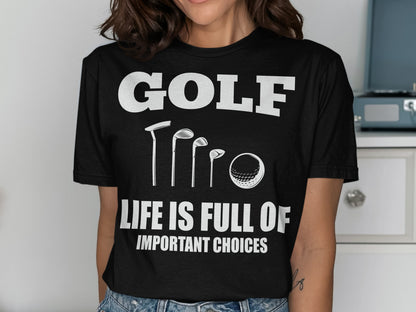T-shirt with golf clubs, ball, and text: "GOLF LIFE IS FULL OF IMPORTANT CHOICES."