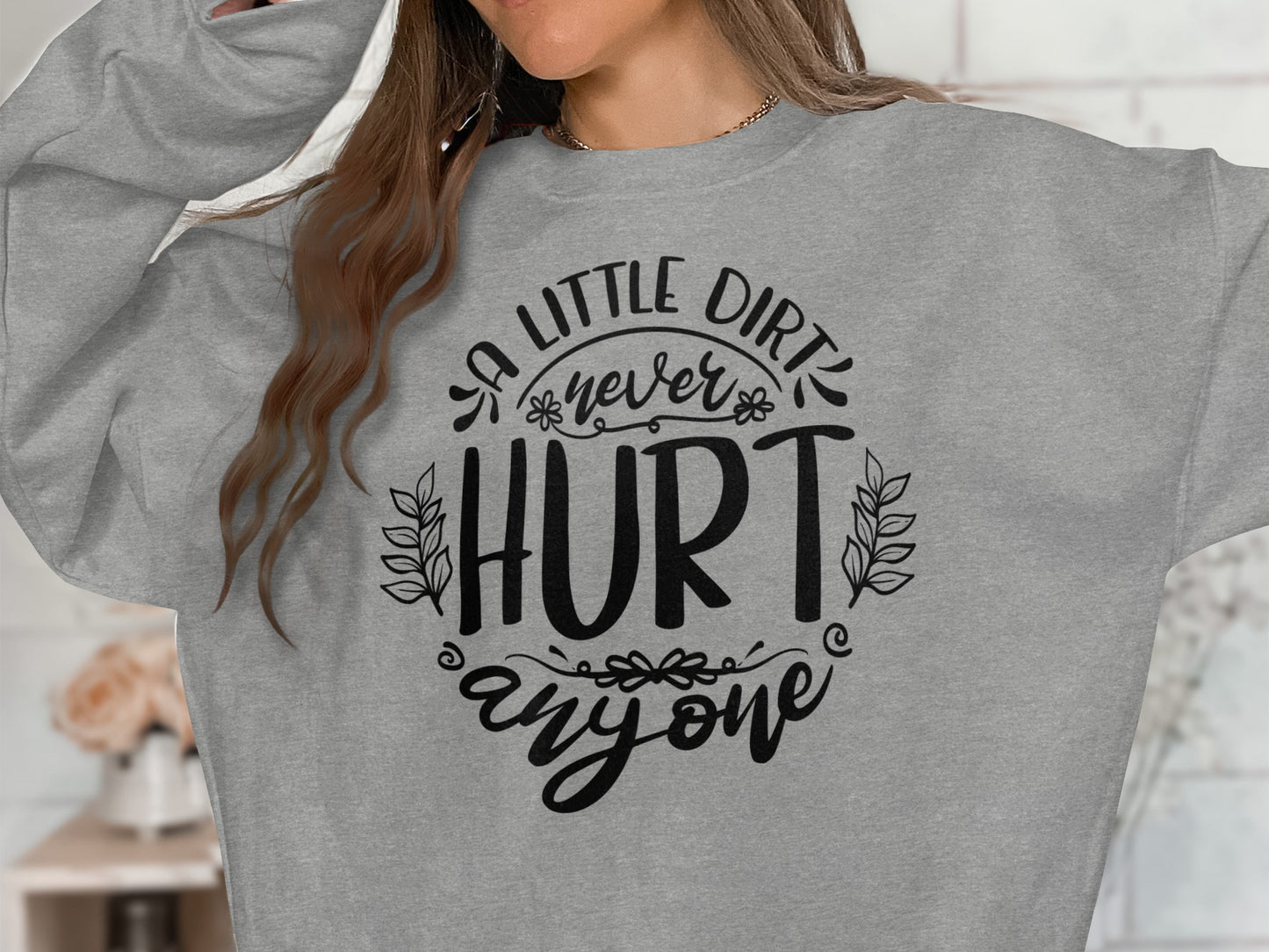 A Little Dirt Never Hurt Anyone Sweatshirt