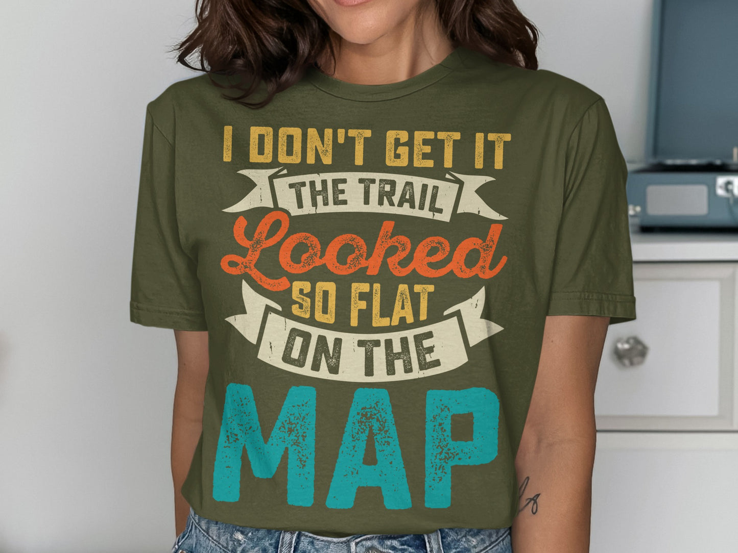 Olive green t-shirt with "I don't get it the trail looked so flat on the map" text.