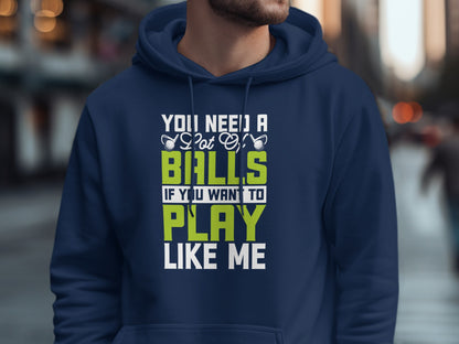Dark blue hoodie with "YOU NEED A LOT OF BALLS IF YOU WANT TO PLAY LIKE ME" text.