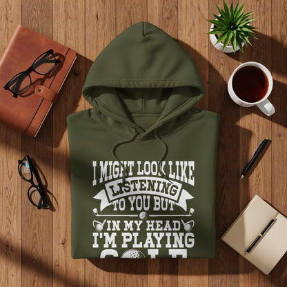 Olive green hoodie with text "I might look like I'm listening to you but in my head I'm playing golf."