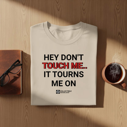 Hey Don't Touch Me It Turns Me On Graphic Tee