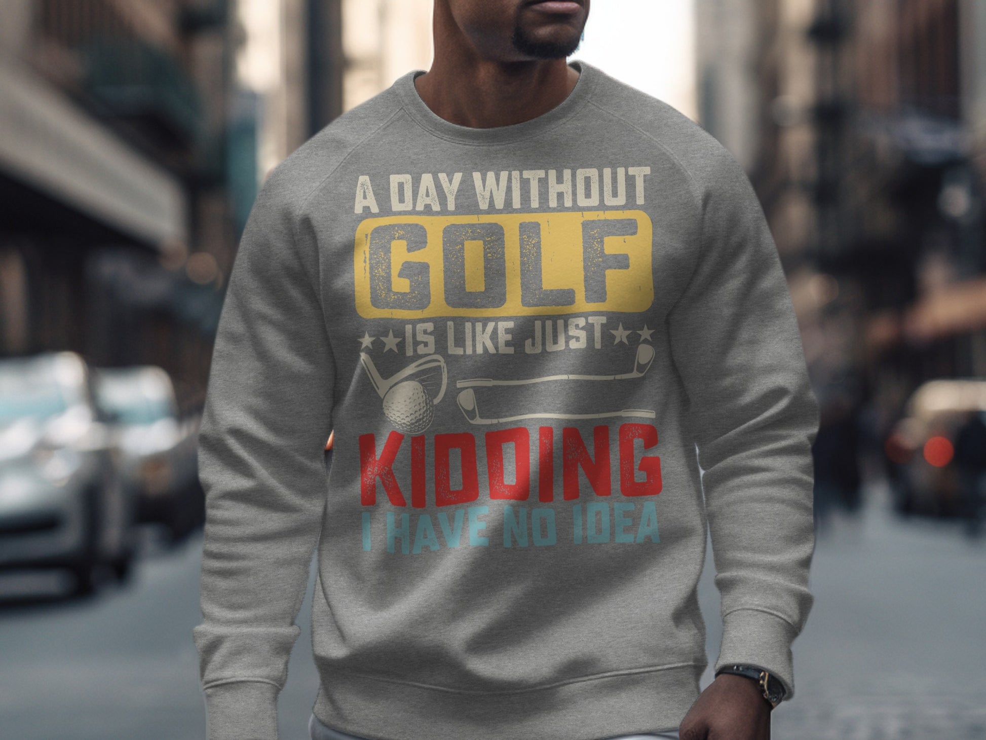 Gray sweatshirt with "A day without GOLF is like just kidding I have no idea" text.